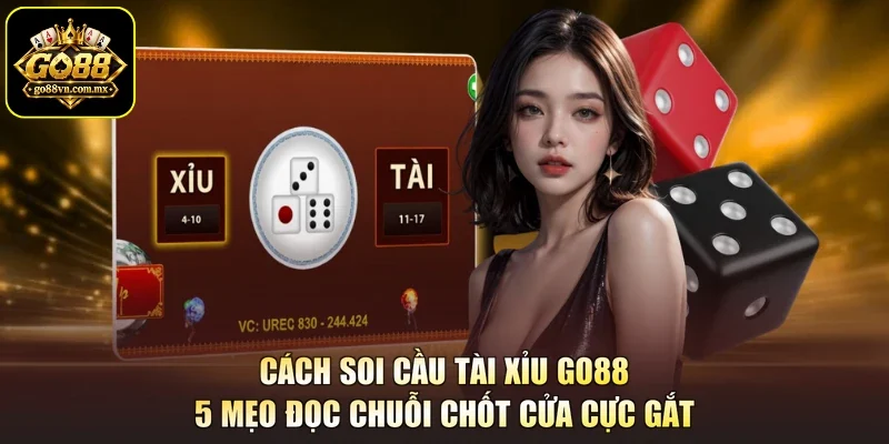 Cách Soi Cầu Tài Xỉu GO88 - 5 Mẹo Đọc Chuỗi Chốt Cửa Cực Gắt
