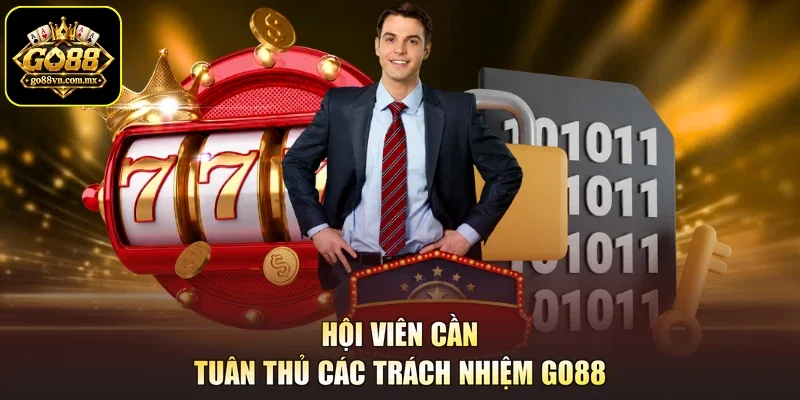 Hội viên cần tuân thủ các trách nhiệm Go88