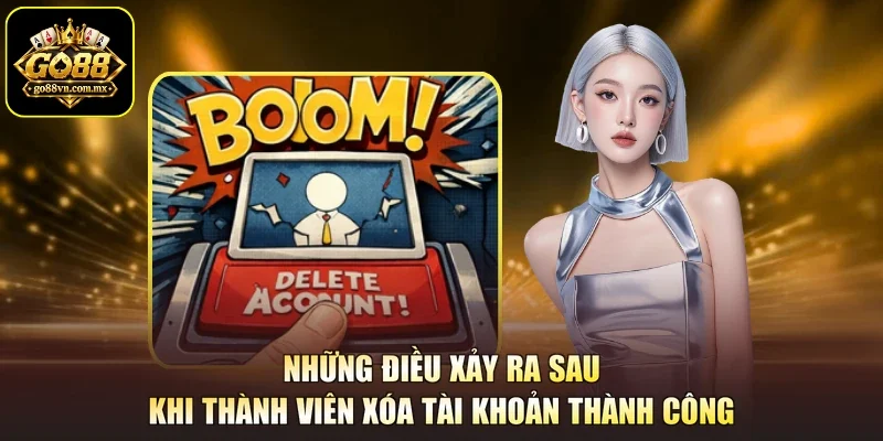 Những điều xảy ra sau khi thành viên xóa tài khoản thành công