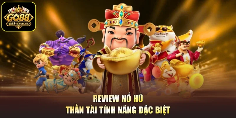 Review nổ hũ thần tài tính năng đặc biệt