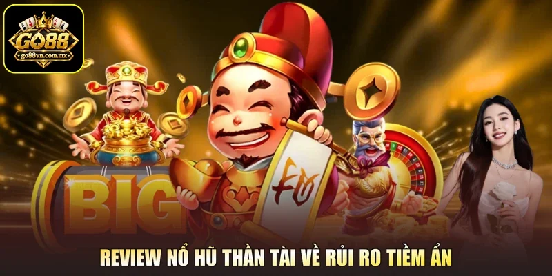 Review nổ hũ thần tài về rủi ro tiềm ẩn