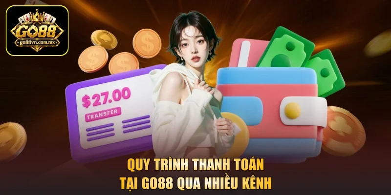 Quy trình thanh toán tại GO88 qua nhiều kênh